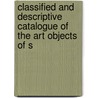 Classified and Descriptive Catalogue of the Art Objects of S by Museum South Kensingto