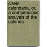 Clavis Calendaria, Or, a Compendious Analysis of the Calenda door John Brady