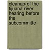 Cleanup of the Tijuana River; Hearing Before the Subcommitte by United States. Congress. Oversight