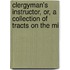 Clergyman's Instructor, Or, a Collection of Tracts on the Mi
