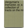 Clergyman's Instructor, Or, a Collection of Tracts on the Mi by Ph.D. Randolph John