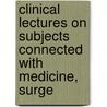Clinical Lectures On Subjects Connected with Medicine, Surge door Richard Von Volkmann