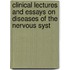 Clinical Lectures and Essays on Diseases of the Nervous Syst