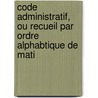 Code Administratif, Ou Recueil Par Ordre Alphabtique de Mati by M. Fleurigeon