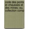 Code Des Ponts Et Chausses Et Des Mines; Ou, Collection Comp by Th Ravinet