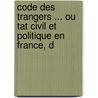 Code Des Trangers ... Ou Tat Civil Et Politique En France, D door N. Gand