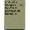 Code Des Trangers ... Ou Tat Civil Et Politique En France, D by N. Gand