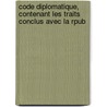 Code Diplomatique, Contenant Les Traits Conclus Avec La Rpub door Treaties France