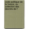 Code Politique de La France, Ou Collection Des Decrets de L' door Constituante France Assembl