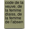 Code de La Veuve, de La Femme Dlaiss, de La Femme de L'Absen door A. Venant