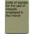 Code of Signals for the Use of Vessels Employed in the Merch