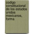 Codigo Constitucional de Los Estados Unidos Mexicanos, Forma