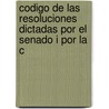 Codigo de Las Resoluciones Dictadas Por El Senado I Por La C by Senado Colombia. Congr