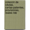 Coleccin de Cdulas, Cartas-Patentes, Provisiones, Reales Rde door Toms Gonzalez