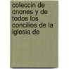 Coleccin de Cnones y de Todos Los Concilios de La Iglesia de by Unknown