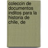 Coleccin de Documentos Inditos Para La Historia de Chile, De door Jose Toribio Medina