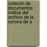 Coleccin de Documentos Inditos del Archivo de La Corona de A door N. Archivo General