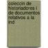 Coleccin de Historiadores I de Documentos Relativos a la Ind