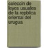 Coleccin de Leyes Usuales de La Repblica Oriental del Urugua