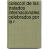 Coleccin de Los Tratados Internacionales Celebrados Por La R by Republic Dominican