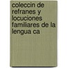 Coleccin de Refranes y Locuciones Familiares de La Lengua Ca by Unknown
