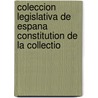 Coleccion Legislativa de Espana Constitution de La Collectio by Tercer Cuatrimestre