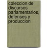 Coleccion de Discursos Parlamentarios, Defenses y Produccion by Unknown
