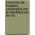 Coleccion de Tratados Celebrados Por La Republica Con Les Na