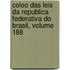 Coleo Das Leis Da Republica Federativa Do Brasil, Volume 188