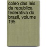 Coleo Das Leis Da Republica Federativa Do Brasil, Volume 195 by Brazil