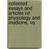 Collected Essays and Articles on Physiology and Medicine, Vo