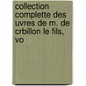 Collection Complette Des Uvres de M. de Crbillon Le Fils, Vo by Claude-Prosper Jolyot De Cr�Billon