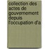 Collection Des Actes de Gouvernement Depuis L'Occupation D'a