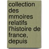 Collection Des Mmoires Relatifs L'Histoire de France, Depuis door Alexandre Petitot