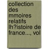 Collection Des Mmoires Relatifs Lh?istoire De France..., Vol by Unknown