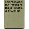 Collection of All the Treaties of Peace, Alliance, and Comme by Unknown