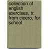 Collection of English Exercises, Tr. from Cicero, for School by William Ellis