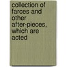 Collection of Farces and Other After-Pieces, Which Are Acted by Unknown