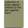 Collection of State Papers Relative to the War Against Franc door Onbekend