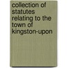 Collection of Statutes Relating to the Town of Kingston-Upon door Onbekend