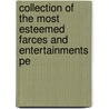 Collection of the Most Esteemed Farces and Entertainments Pe by Unknown