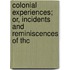 Colonial Experiences; Or, Incidents and Reminiscences of Thc