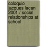 Coloquio Jacques Lacan 2001 / Social Relationships at School door Reunidos Por La Escuela Lacanian Textos