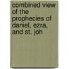 Combined View of the Prophecies of Daniel, Ezra, and St. Joh door Anonymous Anonymous