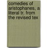 Comedies of Aristophanes, a Literal Tr. from the Revised Tex door Aristophanes Aristophanes