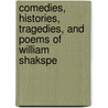 Comedies, Histories, Tragedies, and Poems of William Shakspe door Shakespeare William Shakespeare