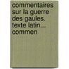 Commentaires Sur La Guerre Des Gaules. Texte Latin... Commen by Caius Julius Caesar