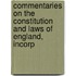 Commentaries on the Constitution and Laws of England, Incorp