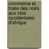 Commerce Et Traite Des Noirs Aux Ctes Occidentales D'Afrique door Louis Edouard Bout-Willaumez