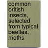 Common British Insects, Selected from Typical Beetles, Moths door John George Wood